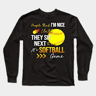 People Think I'm Nice Until Ther Sit Next To Me At A Softball Game Long Sleeve T-Shirt